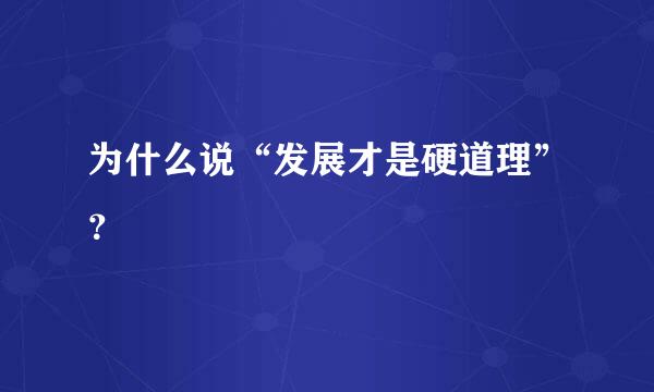 为什么说“发展才是硬道理”？