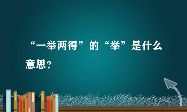 “一举两得”的“举”是什么意思？