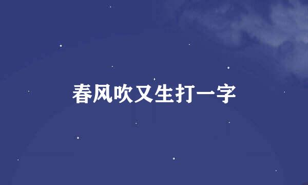 春风吹又生打一字