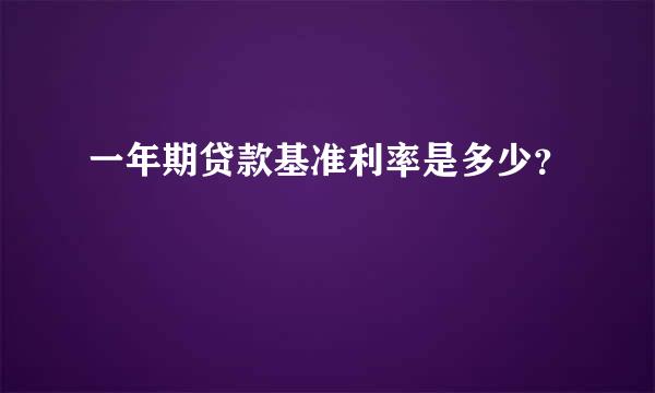 一年期贷款基准利率是多少？