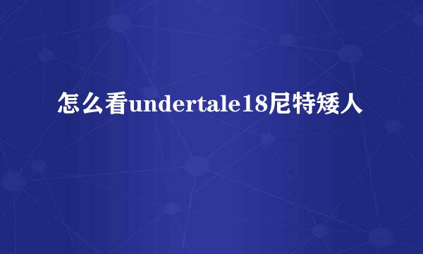 怎么看undertale18尼特矮人