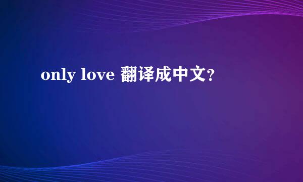 only love 翻译成中文？