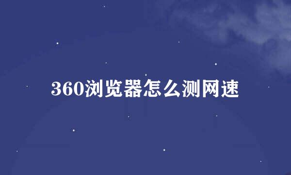 360浏览器怎么测网速