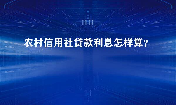 农村信用社贷款利息怎样算？