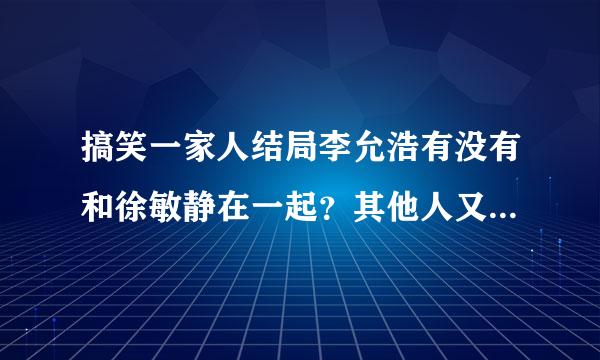 搞笑一家人结局李允浩有没有和徐敏静在一起？其他人又怎样了呢？