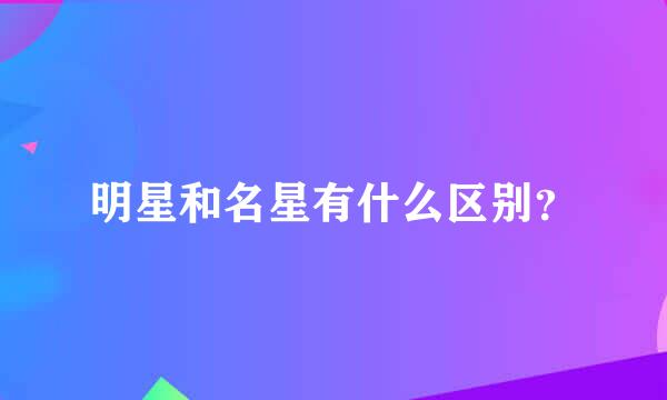 明星和名星有什么区别？