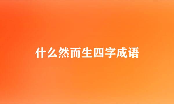 什么然而生四字成语