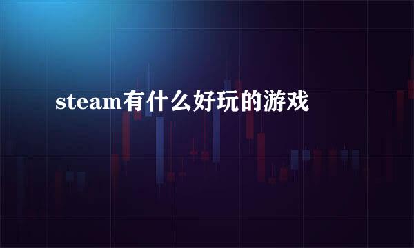 steam有什么好玩的游戏