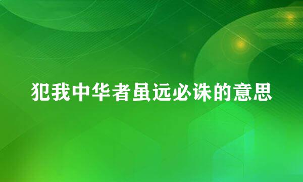 犯我中华者虽远必诛的意思