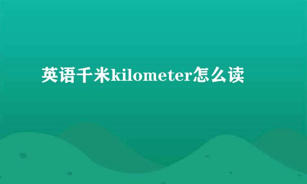 英语千米kilometer怎么读