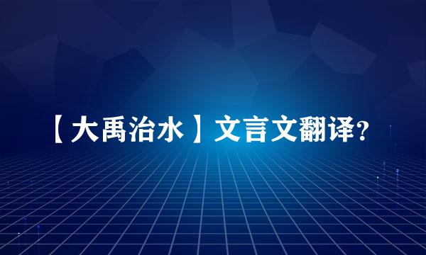 【大禹治水】文言文翻译？