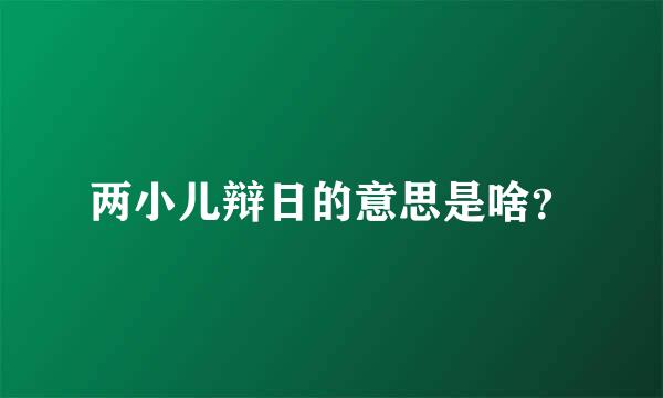 两小儿辩日的意思是啥？