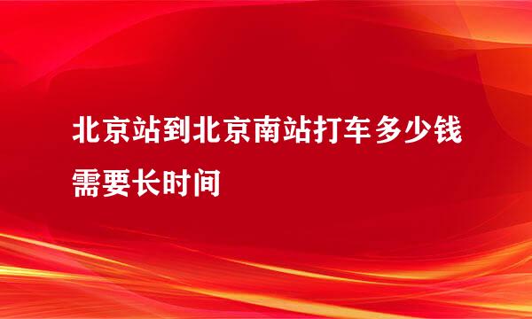 北京站到北京南站打车多少钱需要长时间