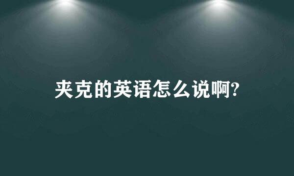 夹克的英语怎么说啊?