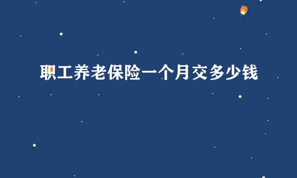 职工养老保险一个月交多少钱