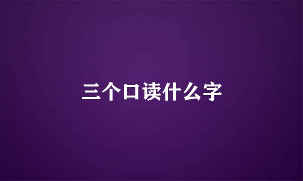 三个口读什么字