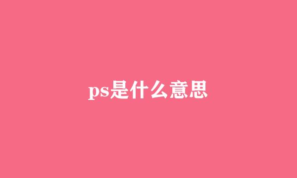 ps是什么意思