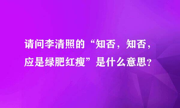 请问李清照的“知否，知否，应是绿肥红瘦”是什么意思？