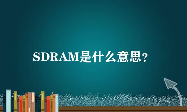 SDRAM是什么意思？