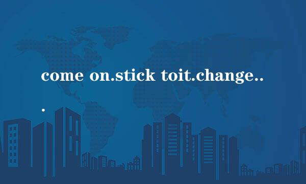 come on.stick toit.change.happy这是什么意思