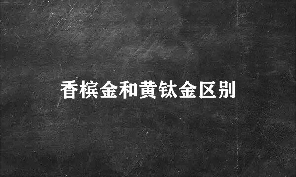 香槟金和黄钛金区别