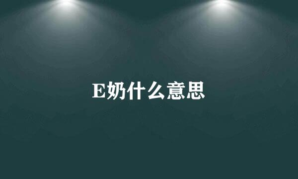 E奶什么意思