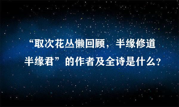 “取次花丛懒回顾，半缘修道半缘君”的作者及全诗是什么？