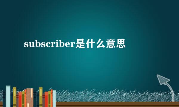 subscriber是什么意思