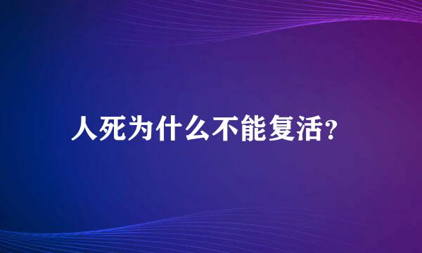 人死为什么不能复活？