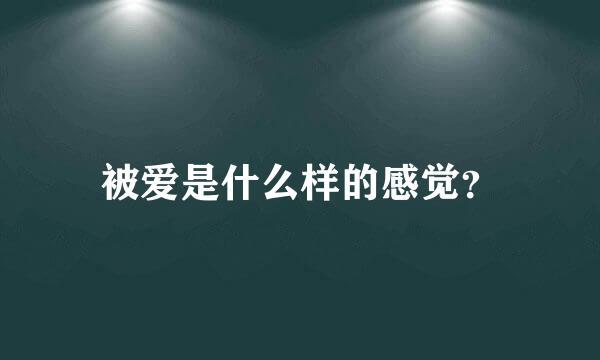 被爱是什么样的感觉？