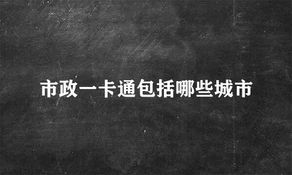 市政一卡通包括哪些城市