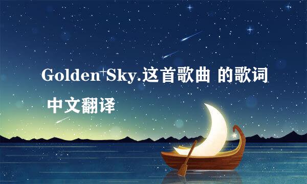 Golden Sky.这首歌曲 的歌词 中文翻译