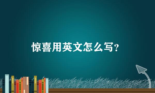 惊喜用英文怎么写？