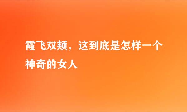 霞飞双颊，这到底是怎样一个神奇的女人