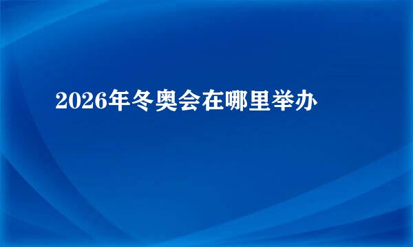 2026年冬奥会在哪里举办