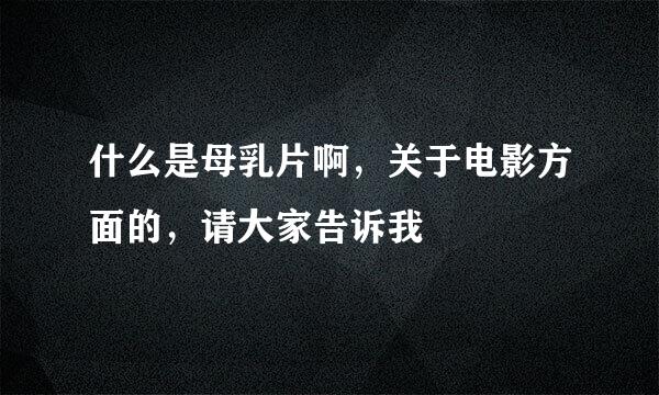 什么是母乳片啊，关于电影方面的，请大家告诉我