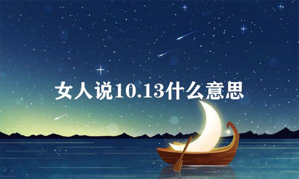 女人说10.13什么意思