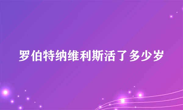 罗伯特纳维利斯活了多少岁