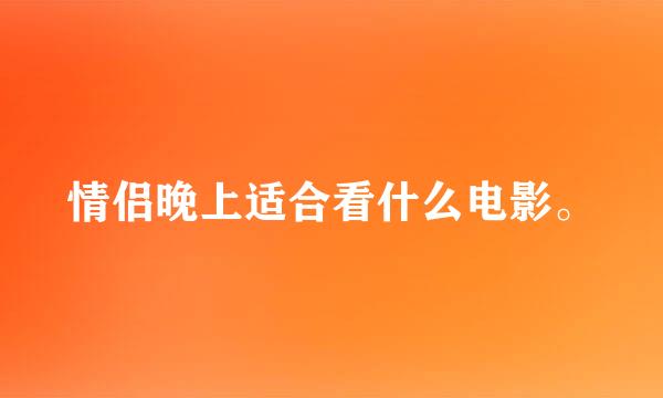 情侣晚上适合看什么电影。