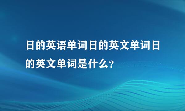 日的英语单词日的英文单词日的英文单词是什么？