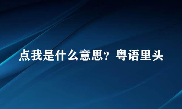 点我是什么意思？粤语里头