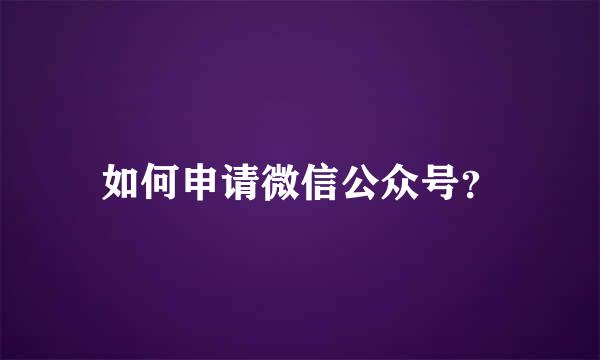 如何申请微信公众号？