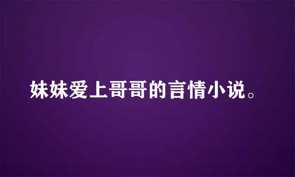 妹妹爱上哥哥的言情小说。