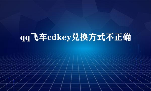 qq飞车cdkey兑换方式不正确