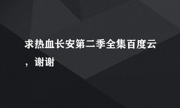 求热血长安第二季全集百度云，谢谢?