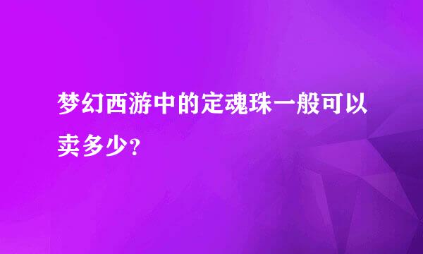 梦幻西游中的定魂珠一般可以卖多少？