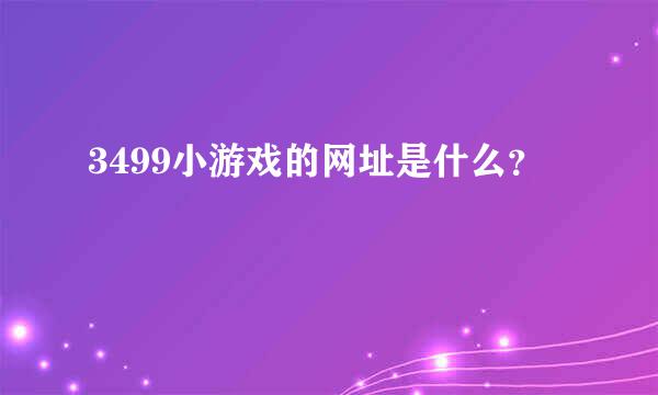 3499小游戏的网址是什么？