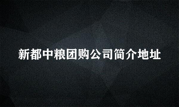 新都中粮团购公司简介地址