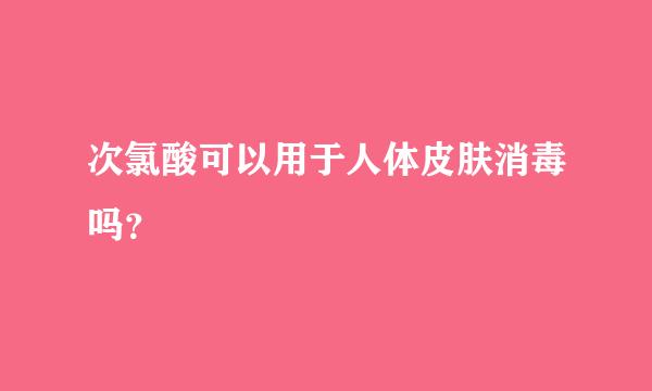 次氯酸可以用于人体皮肤消毒吗？