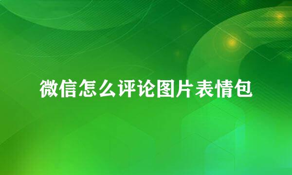 微信怎么评论图片表情包